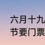 六月十九号有什么含义（灵泉寺香会节要门票不）