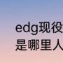 edg现役队员资料（edg现役队员都是哪里人）