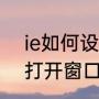 ie如何设置在一个窗口打开页面（ie打开窗口太小）