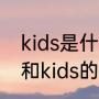 kids是什么意思（teenage和youth和kids的区别）