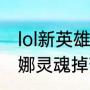lol新英雄赛娜出装（英雄联盟手游赛娜灵魂掉落机制）