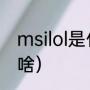 msilol是什么意思（2023msi决赛是啥）