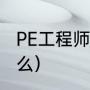 PE工程师主要干什么（PE技术员是什么）