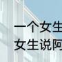 一个女生跟男生说阿巴阿巴啥意思（女生说阿巴阿巴什么意思）