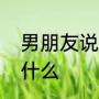 男朋友说跟我谈恋爱很累，他想表达什么