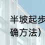 半坡起步的正确步骤（半坡起步的正确方法）