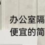 办公室隔断最简单最实惠的方法（最便宜的简易隔断墙）