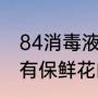 84消毒液可以保鲜花吗（洗洁精有没有保鲜花的作用）