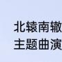 北辕南辙电视剧韩庚饰谁（北辕南辙主题曲演唱者）
