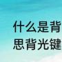 什么是背光键盘（背光键盘是什么意思背光键盘怎样开）