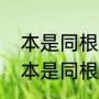 本是同根生，相煎何太急什么意思（本是同根生相煎何太急诗意是什么）