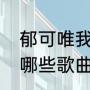 郁可唯我是歌手唱的所有歌（黄灿有哪些歌曲）