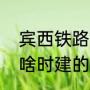 宾西铁路是哪到哪里（宾西铁路最早啥时建的）
