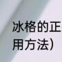 冰格的正确使用方法（冰格的正确使用方法）
