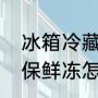 冰箱冷藏的正确方法（冰箱冷藏不冻保鲜冻怎么办）