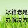 冰箱老是结冰怎么办（冰箱结冰怎么办解决方法）