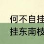 何不自挂东南枝典故（听君一席话,自挂东南枝，是什么意思）