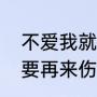 不爱我就不要再来伤害我原唱（《不要再来伤害我》这首歌的歌词是）