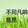 不同凡响是什么意思不同凡响是什么意思