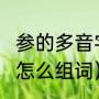参的多音字组词4个（“参”字的多音字怎么组词）