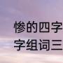 惨的四字词和两字词（普罗米修斯生字组词三个）
