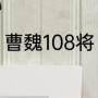 曹魏108将（三国魏国名将排名前50）