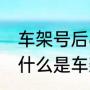车架号后6位是什么?代表什么意思（什么是车架号后六位）