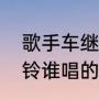 歌手车继铃现状如何（史俊鹏和车继铃谁唱的好）