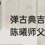 弹古典吉他的陈曦的个人经历（金霏陈曦师父）