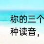 称的三个读音分别有哪些（“称”有几种读音，是哪些）