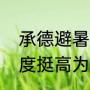 承德避暑山庄一天能逛完吗（承德温度挺高为什么说是避暑胜地）