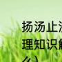 扬汤止沸和釜第抽薪这两个成语用物理知识解释（扬汤止沸的汤意思是什么）