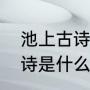池上古诗意思及解释（《池上》这首诗是什么意思）