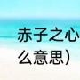 赤子之心是什么意思（赤子之心是什么意思）