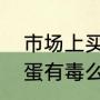 市场上买的鸡蛋有一股怪味道（臭鸡蛋有毒么）