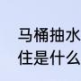马桶抽水无力解决方法（马桶塞吸不住是什么原因）