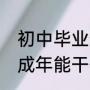 初中毕业最吃香的出路（初中毕业未成年能干什么）