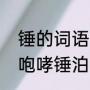 锤的词语有哪些（擒肋踉跄呵胯霹雳咆哮锤泊的组词）