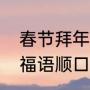 春节拜年祝福语简短一句话（新年祝福语顺口简短）