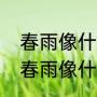 春雨像什么一样轻轻的飘落在地上（春雨像什么一样轻轻地落到地上）