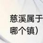 慈溪属于哪个省哪个区（慈溪市区是哪个镇）