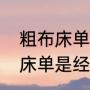 粗布床单好吗不知你们听过没有粗布床单是经（粗布床单的优点是什么）
