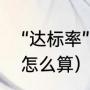 “达标率”表示什么意思（目标达标率怎么算）