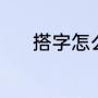搭字怎么组词（搭建的搭组词）