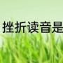挫折读音是几声（困难坎坷的近义词）