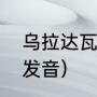 乌拉达瓦里希是什么意思（达瓦里希发音）