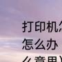 打印机怎么变成脱机了打印机脱机了怎么办（打印机打印时显示脱机是什么意思）