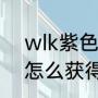 wlk紫色宝石配方（迅捷之天火钻石怎么获得）