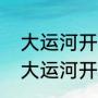 大运河开凿于哪个时期脑筋急转弯（大运河开凿于何年以什么为中心）