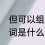 但可以组成哪些词语（但的多音字组词是什么）